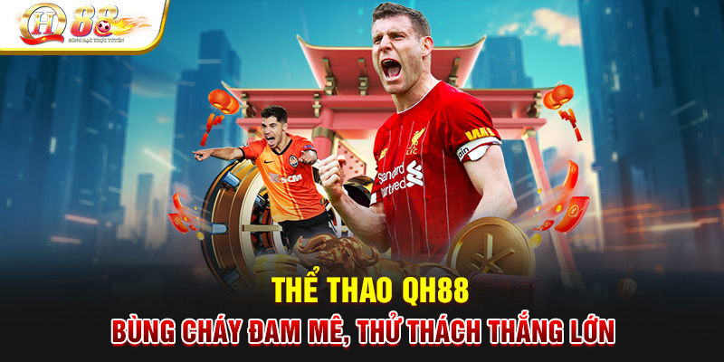 the-thao-qh88-bung-chay-dam-me-thu-thach-thang-lon