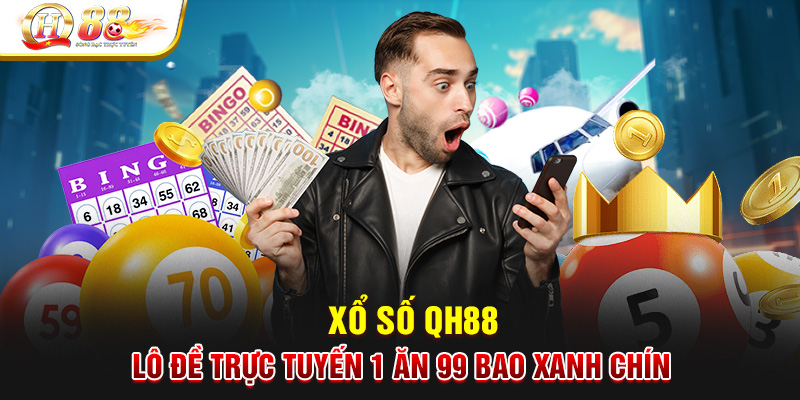 Xổ Số QH88 - Lô Đề Trực Tuyến 1 Ăn 99 Bao Xanh Chín